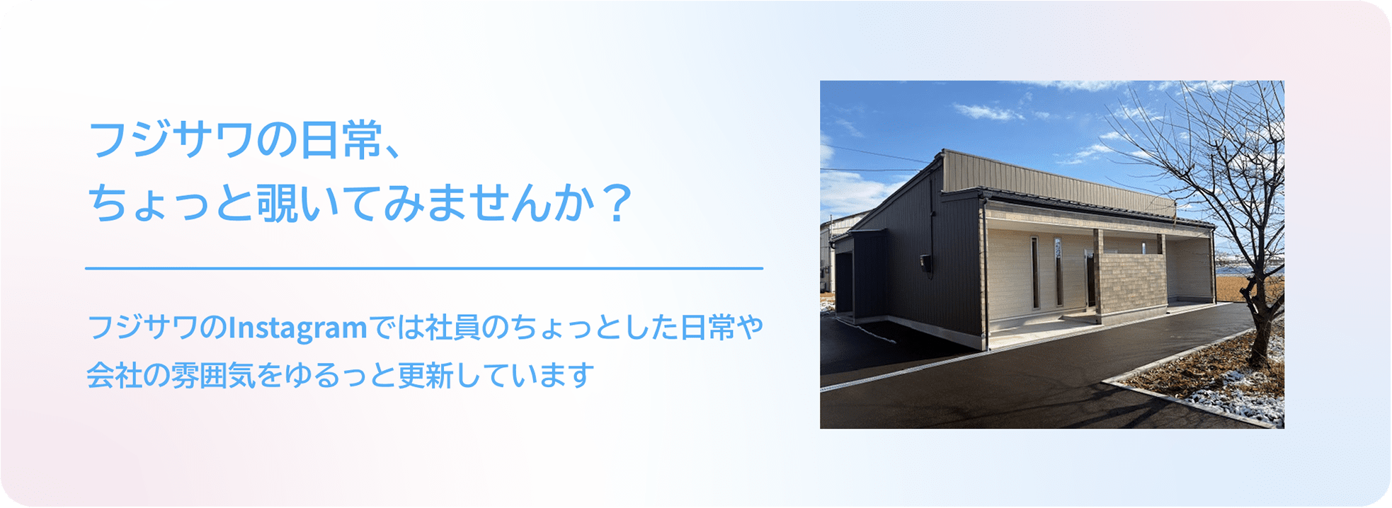 フジサワの日常、ちょっと覗いてみませんか? フジサワのInstagramでは社員のちょっとした日常や会社の雰囲気をゆるっと更新しています
